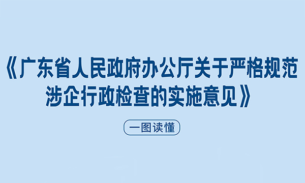 一圖讀懂《廣東省人民政府辦公廳關于嚴格規(guī)范涉企行政檢查的實施意見》